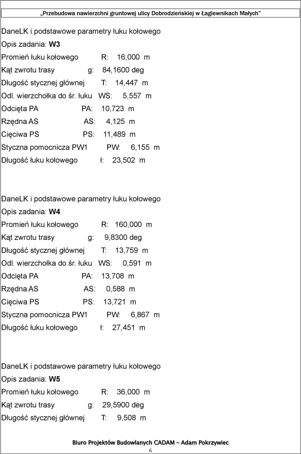 Opis zadania: W4 Promień łuku kołowego R: 160,000 m Kąt zwrotu trasy g: 9,8300 deg Długość stycznej głównej T: 13,759 m Odl. wierzchołka do śr.