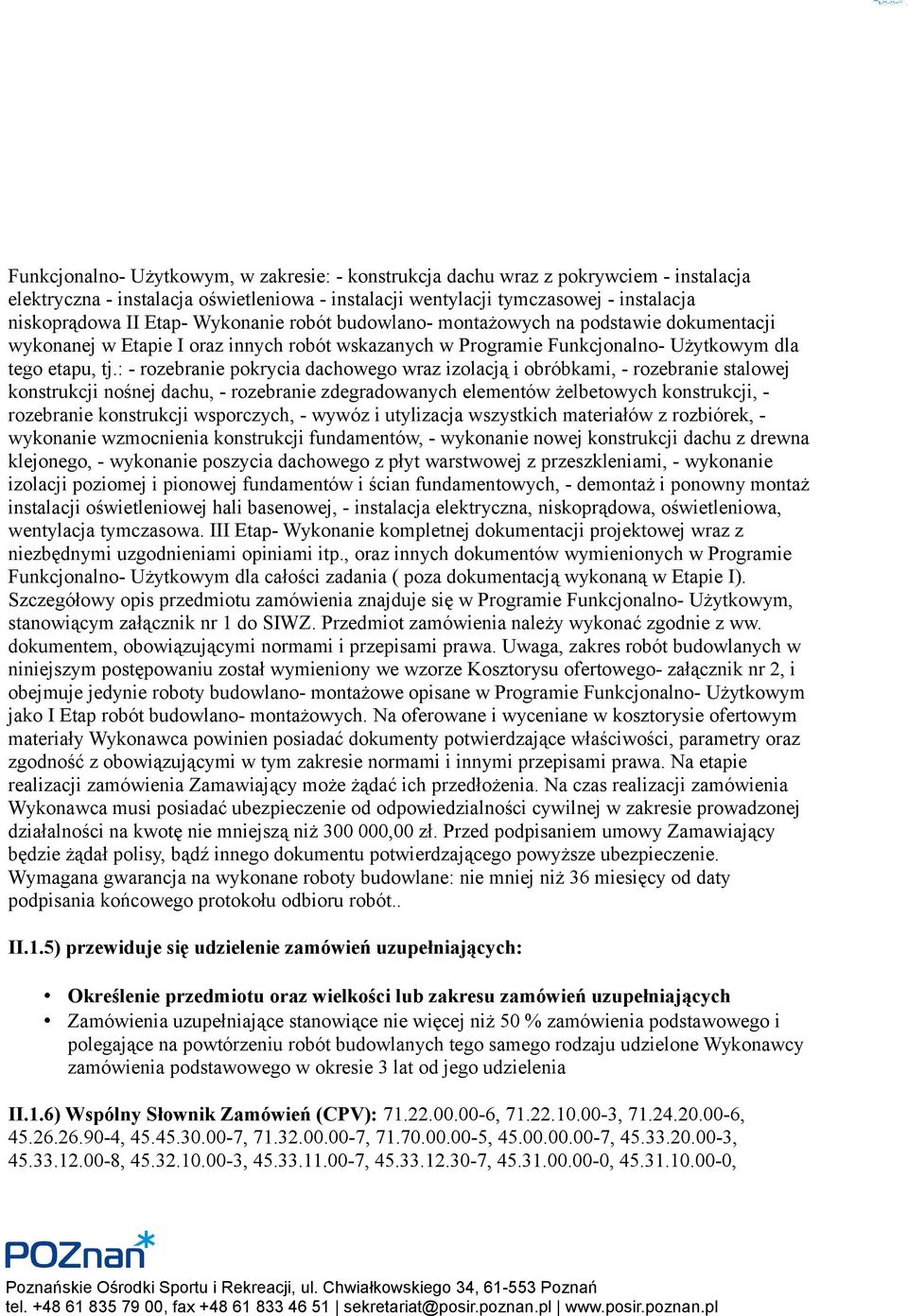 : - rozebranie pokrycia dachowego wraz izolacją i obróbkami, - rozebranie stalowej konstrukcji nośnej dachu, - rozebranie zdegradowanych elementów żelbetowych konstrukcji, - rozebranie konstrukcji