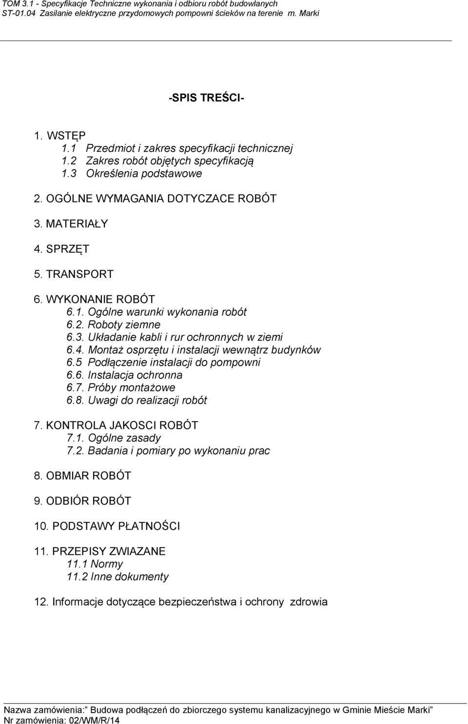 Montaż osprzętu i instalacji wewnątrz budynków 6.5 Podłączenie instalacji do pompowni 6.6. Instalacja ochronna 6.7. Próby montażowe 6.8. Uwagi do realizacji robót 7.