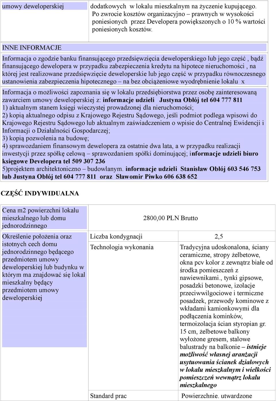 INNE INFORMACJE Informacja o zgodzie banku finansującego przedsięwzięcia deweloperskiego lub jego część, bądź finansującego dewelopera w przypadku zabezpieczenia kredytu na hipotece nieruchomości, na