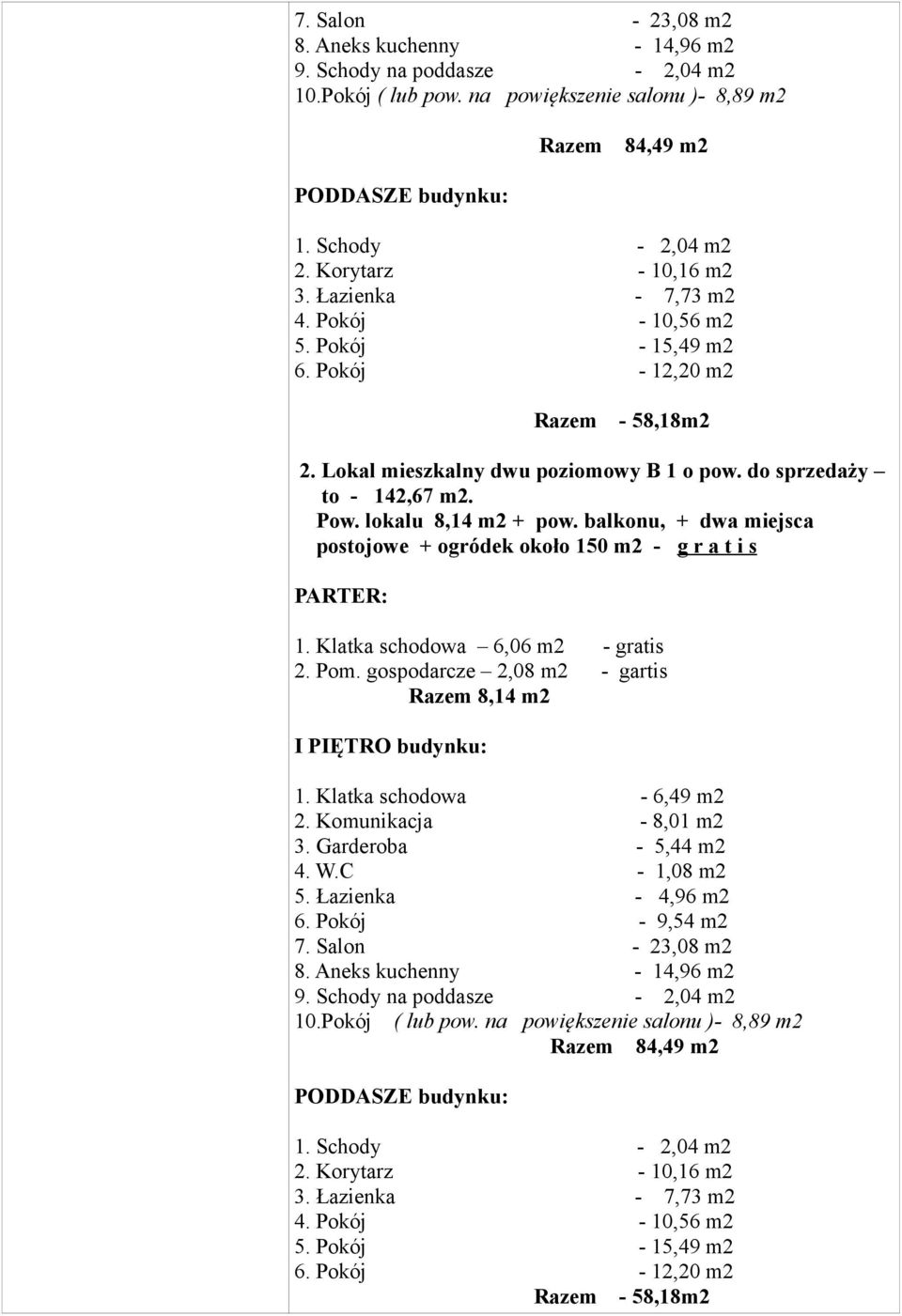 lokalu 8,14 m2 + pow. balkonu, + dwa miejsca postojowe + ogródek około 150 m2 - g r a t i s PARTER: 1. Klatka schodowa 6,06 m2 - gratis 2. Pom.