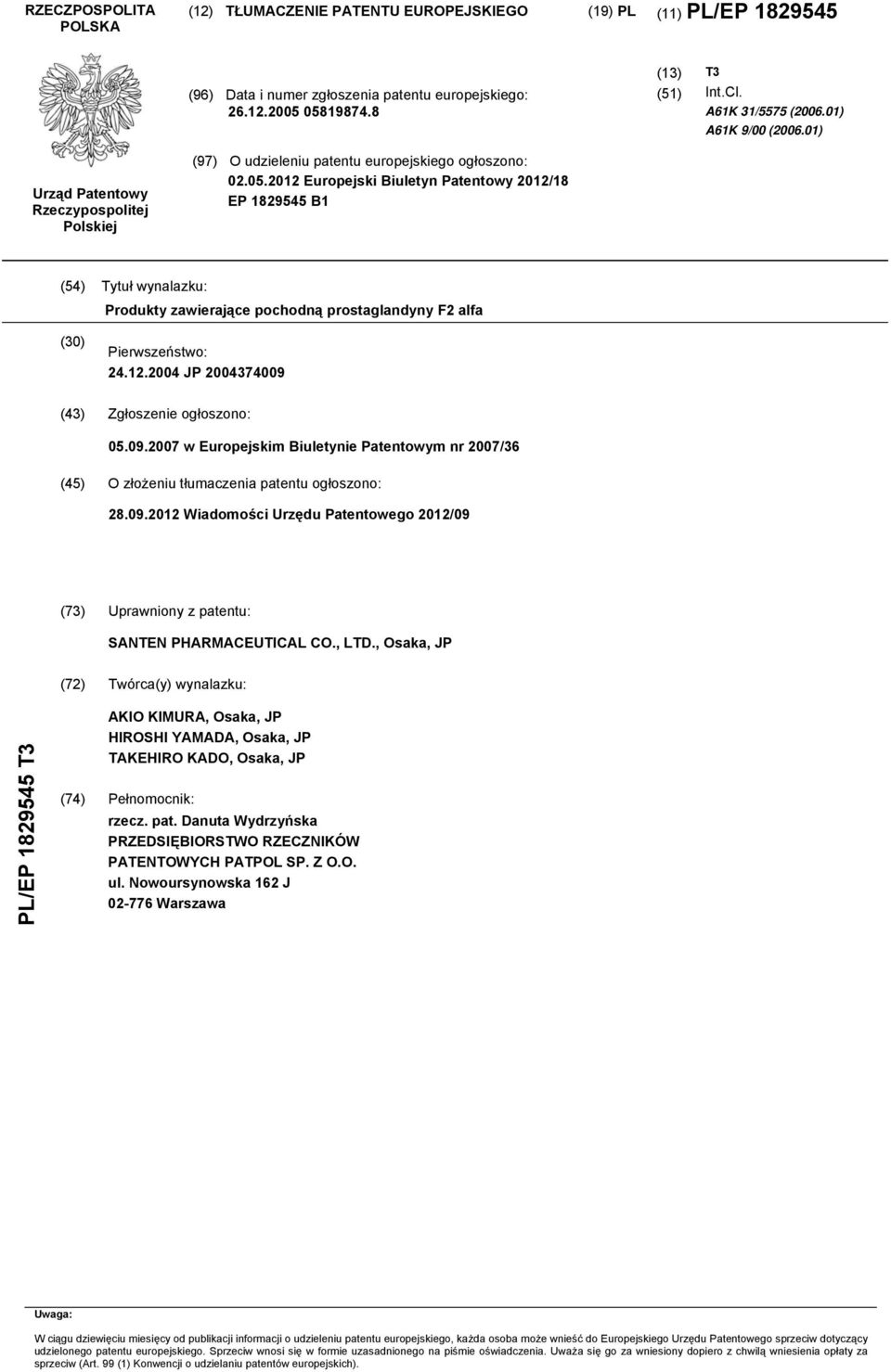 12.04 JP 04374009 (43) Zgłoszenie ogłoszono: 0.09.07 w Europejskim Biuletynie Patentowym nr 07/36 (4) O złożeniu tłumaczenia patentu ogłoszono: 28.09.12 Wiadomości Urzędu Patentowego 12/09 (73) Uprawniony z patentu: SANTEN PHARMACEUTICAL CO.