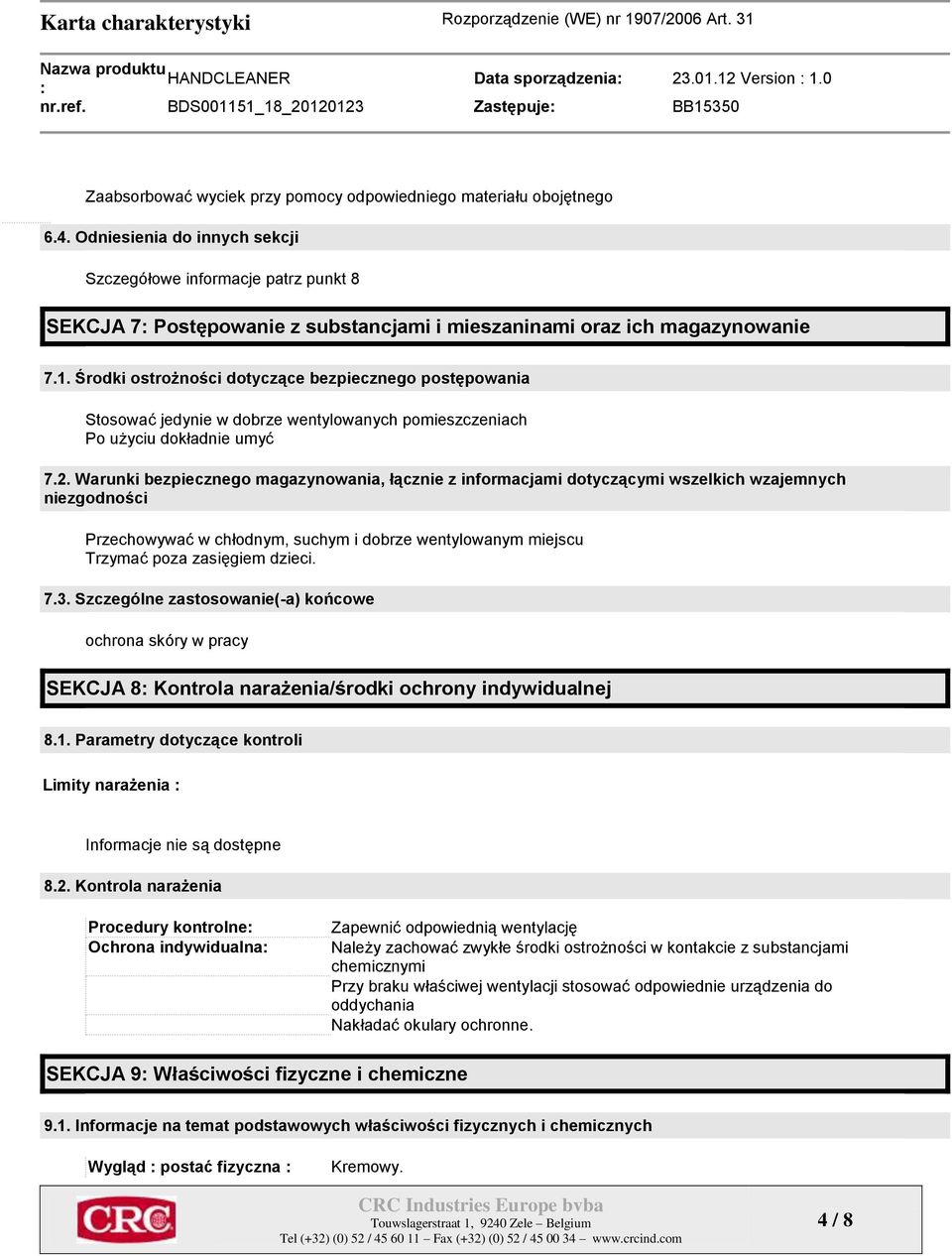 Środki ostrożności dotyczące bezpiecznego postępowania Stosować jedynie w dobrze wentylowanych pomieszczeniach Po użyciu dokładnie umyć 7.2.