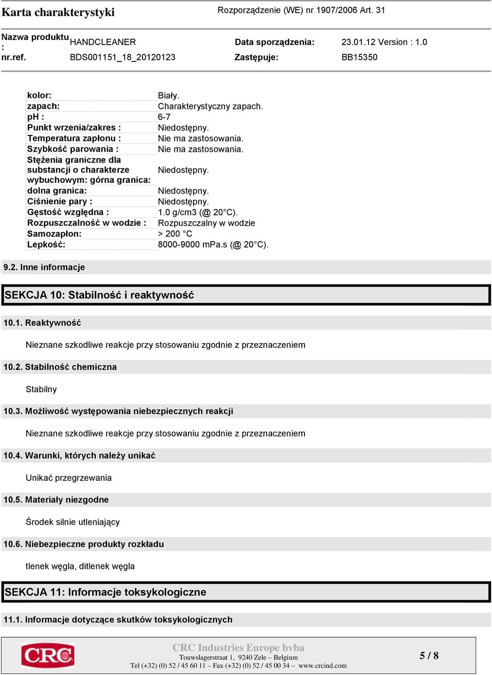 Rozpuszczalność w wodzie Rozpuszczalny w wodzie Samozapłon > 200 C Lepkość 8000-9000 mpa.s (@ 20 C). 9.2. Inne informacje SEKCJA 10