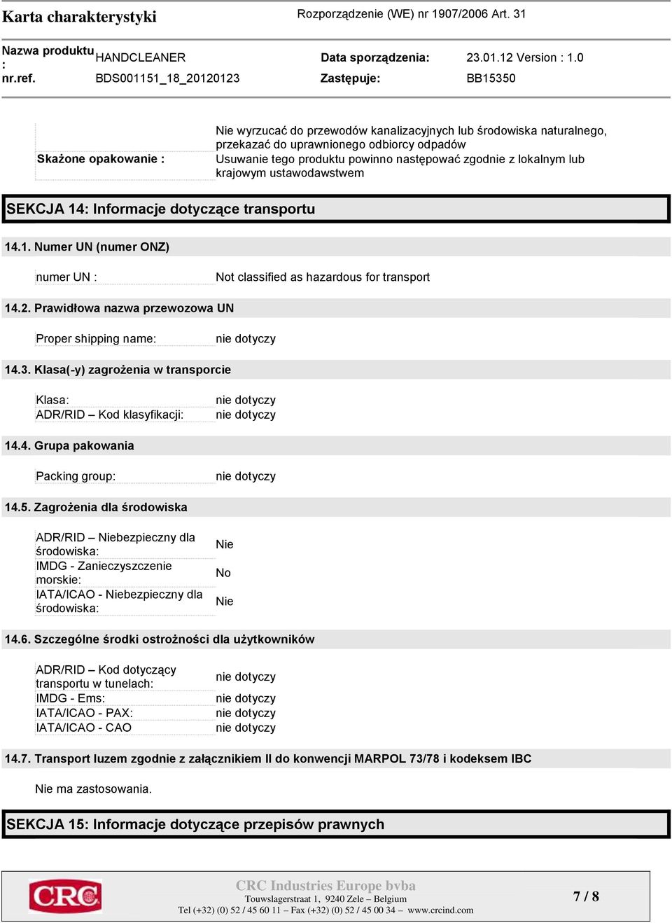 Prawidłowa nazwa przewozowa UN Proper shipping name 14.3. Klasa(-y) zagrożenia w transporcie Klasa ADR/RID Kod klasyfikacji 14.4. Grupa pakowania Packing group 14.5.