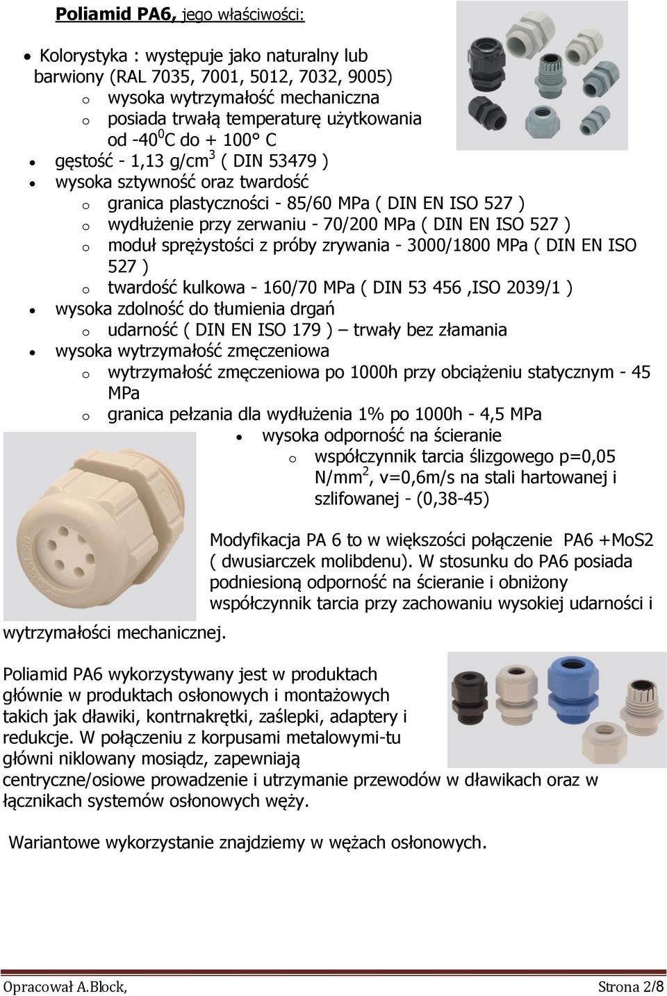 o moduł sprężystości z próby zrywania - 3000/1800 MPa ( DIN EN ISO 527 ) o twardość kulkowa - 160/70 MPa ( DIN 53 456,ISO 2039/1 ) wysoka zdolność do tłumienia drgań o udarność ( DIN EN ISO 179 )