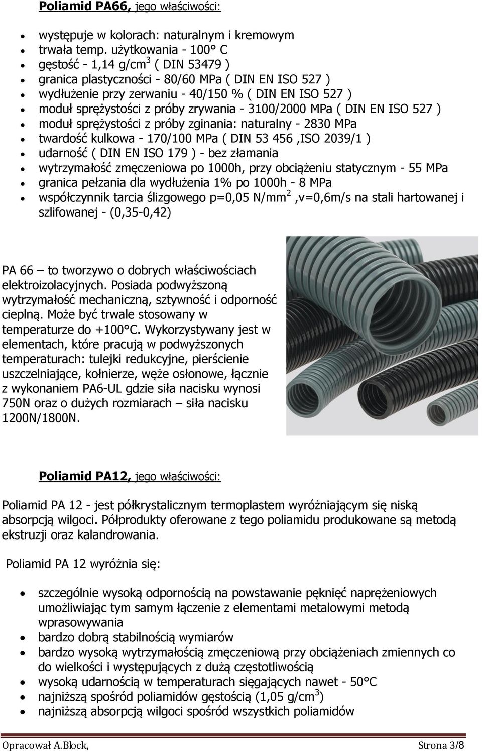 - 3100/2000 MPa ( DIN EN ISO 527 ) moduł sprężystości z próby zginania: naturalny - 2830 MPa twardość kulkowa - 170/100 MPa ( DIN 53 456,ISO 2039/1 ) udarność ( DIN EN ISO 179 ) - bez złamania