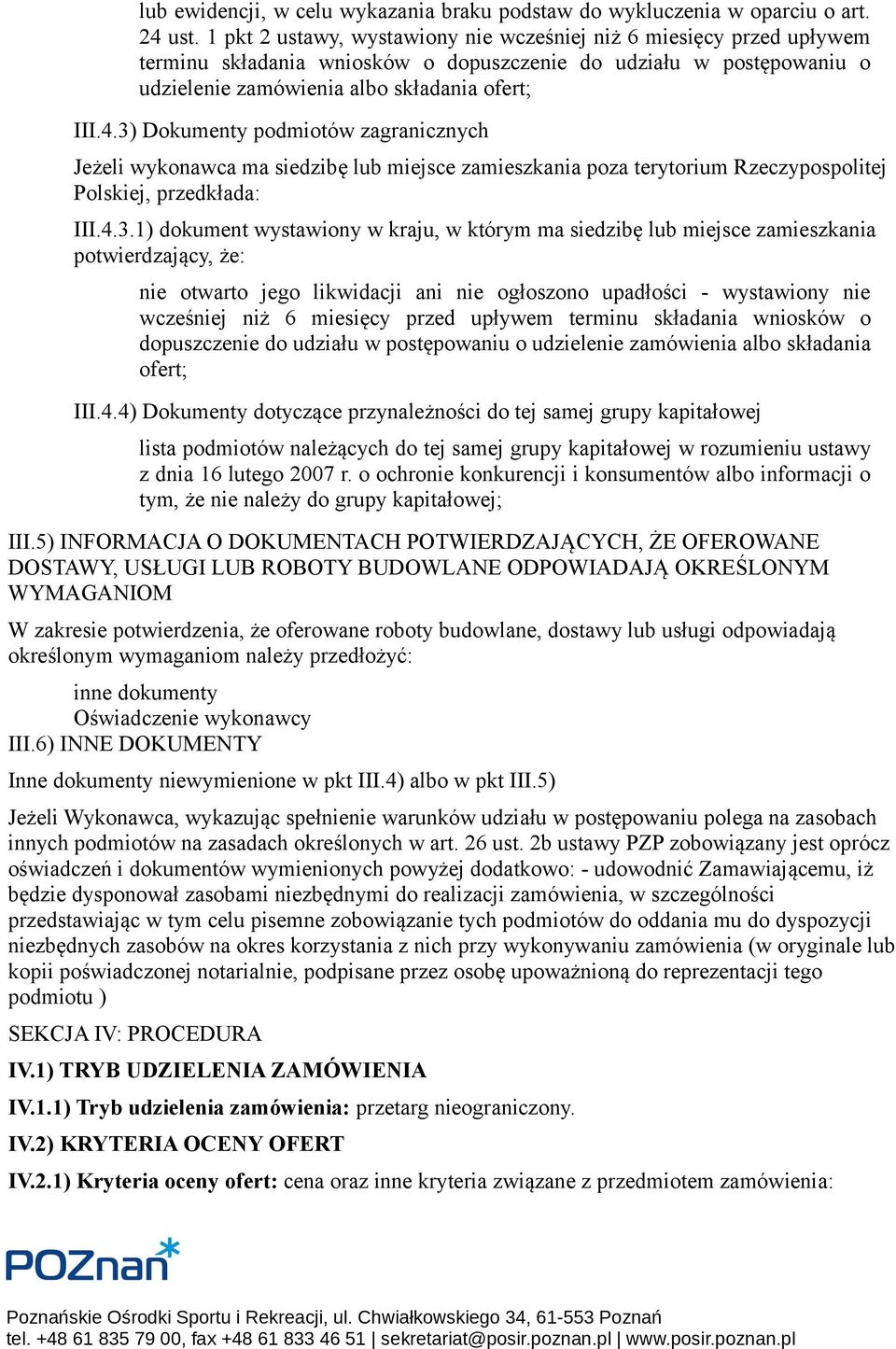 3) Dokumenty podmiotów zagranicznych Jeżeli wykonawca ma siedzibę lub miejsce zamieszkania poza terytorium Rzeczypospolitej Polskiej, przedkłada: III.4.3.1) dokument wystawiony w kraju, w którym ma