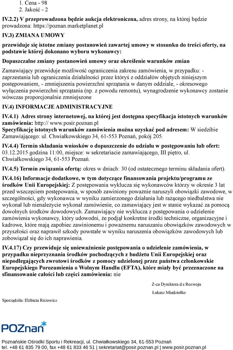 określenie warunków zmian Zamawiający przewiduje możliwość ograniczenia zakresu zamówienia, w przypadku: - zaprzestania lub ograniczenia działalności przez któryś z oddziałów objętych niniejszym