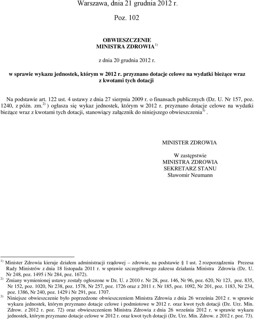 2) ) ogłasza się wykaz jednostek, którym w 2012 r. przyznano dotacje celowe na wydatki bieżące wraz z kwotami tych dotacji, stanowiący załącznik do niniejszego obwieszczenia 3).