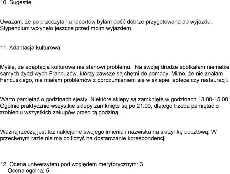 Mimo, że nie znałam francuskiego, nie miałam problemów z porozumieniem się w sklepie, aptece czy restauracji. Warto pamiętać o godzinach sjesty. Niektóre sklepy są zamknięte w godzinach 13:00-15:00.