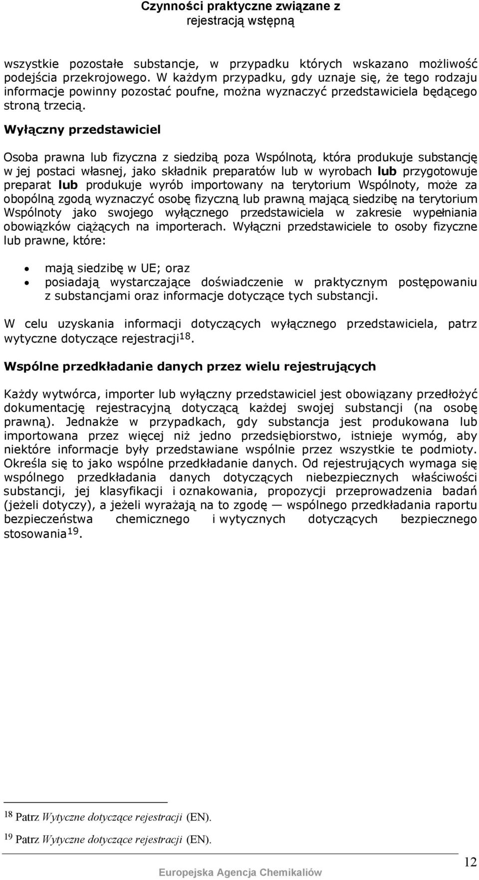 Wyłączny przedstawiciel Osoba prawna lub fizyczna z siedzibą poza Wspólnotą, która produkuje substancję w jej postaci własnej, jako składnik preparatów lub w wyrobach lub przygotowuje preparat lub