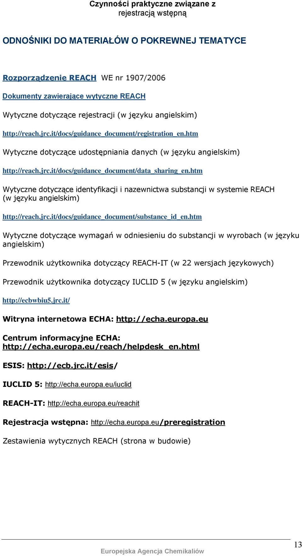 htm Wytyczne dotyczące identyfikacji i nazewnictwa substancji w systemie REACH (w języku angielskim) http://reach.jrc.it/docs/guidance_document/substance_id_en.