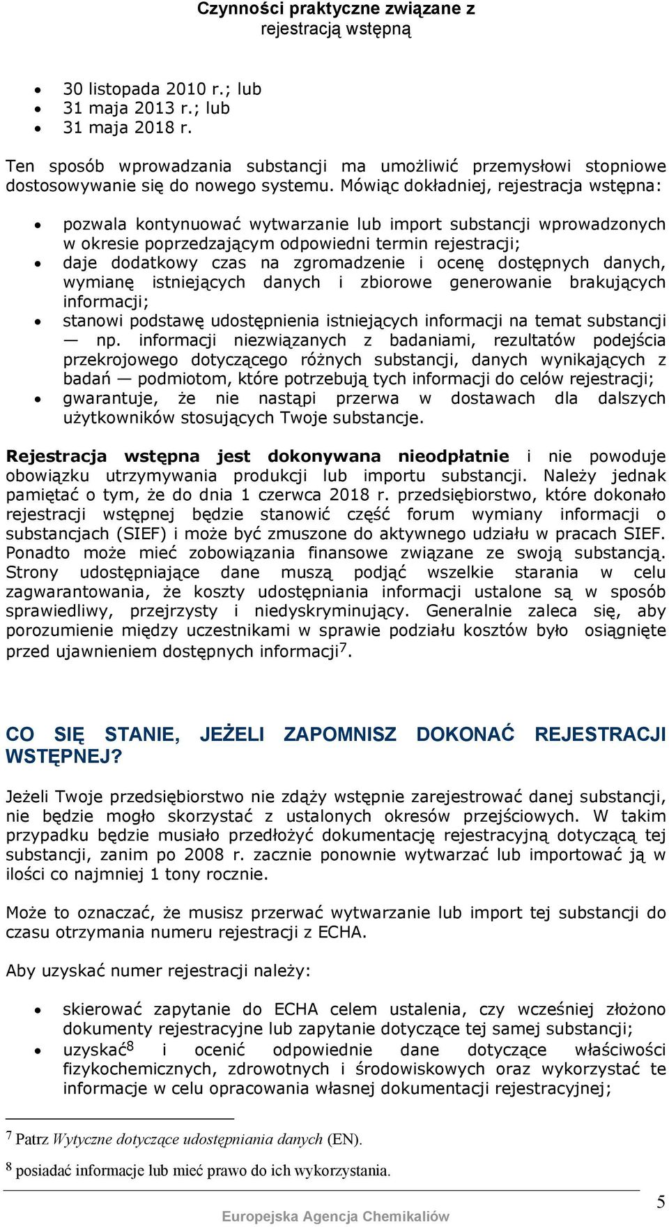 i ocenę dostępnych danych, wymianę istniejących danych i zbiorowe generowanie brakujących informacji; stanowi podstawę udostępnienia istniejących informacji na temat substancji np.