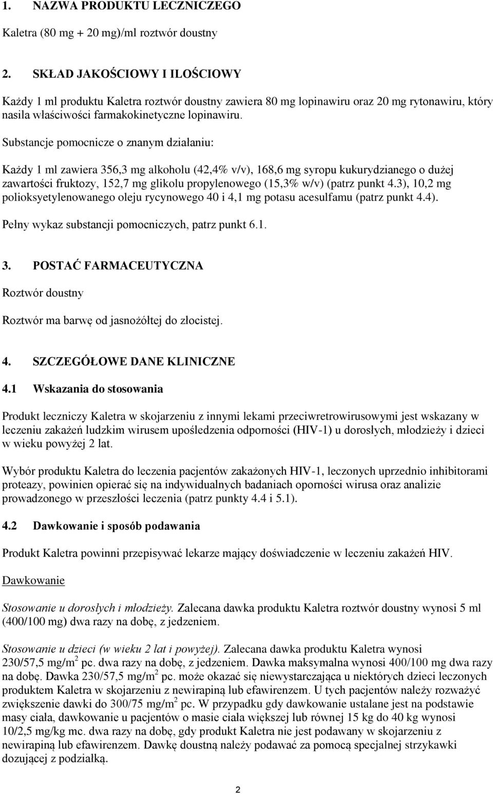 Substancje pomocnicze o znanym działaniu: Każdy 1 ml zawiera 356,3 mg alkoholu (42,4% v/v), 168,6 mg syropu kukurydzianego o dużej zawartości fruktozy, 152,7 mg glikolu propylenowego (15,3% w/v)