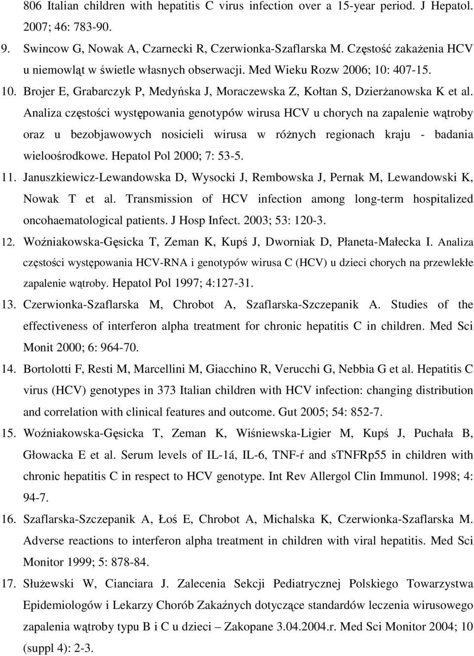 Analiza częstości występowania genotypów wirusa HCV u chorych na zapalenie wątroby oraz u bezobjawowych nosicieli wirusa w róŝnych regionach kraju - badania wieloośrodkowe. Hepatol Pol 2000; 7: 53-5.