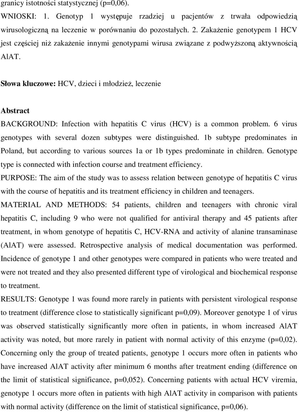 Słowa kluczowe: HCV, dzieci i młodzieŝ, leczenie Abstract BACKGROUND: Infection with hepatitis C virus (HCV) is a common problem. 6 virus genotypes with several dozen subtypes were distinguished.