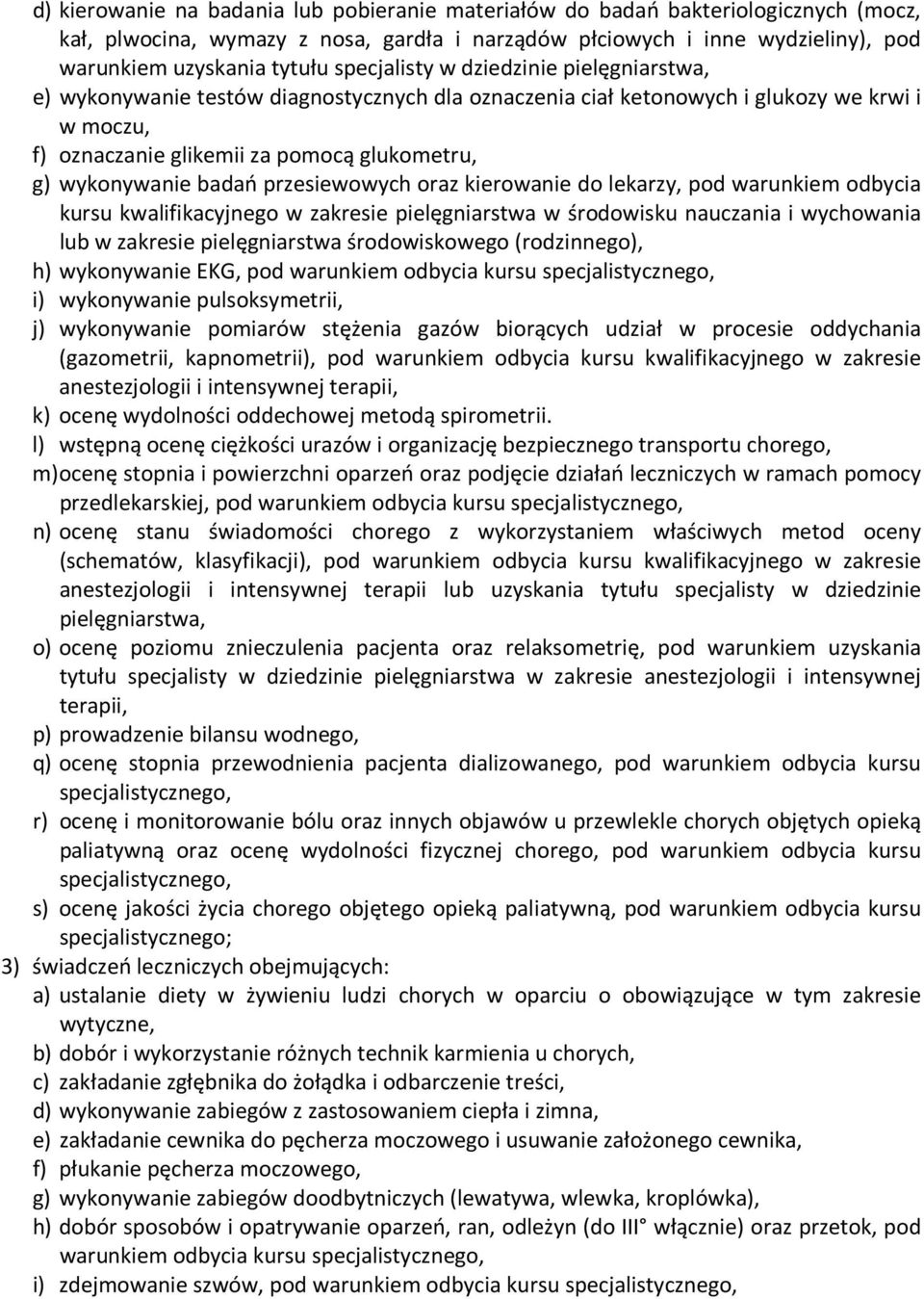 badań przesiewowych oraz kierowanie do lekarzy, pod warunkiem odbycia kursu kwalifikacyjnego w zakresie pielęgniarstwa w środowisku nauczania i wychowania lub w zakresie pielęgniarstwa środowiskowego