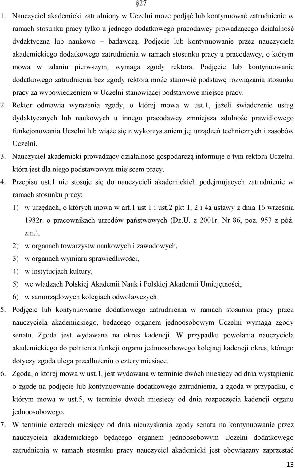 Podjęcie lub kontynuowanie dodatkowego zatrudnienia bez zgody rektora może stanowić podstawę rozwiązania stosunku pracy za wypowiedzeniem w Uczelni stanowiącej podstawowe miejsce pracy. 2.