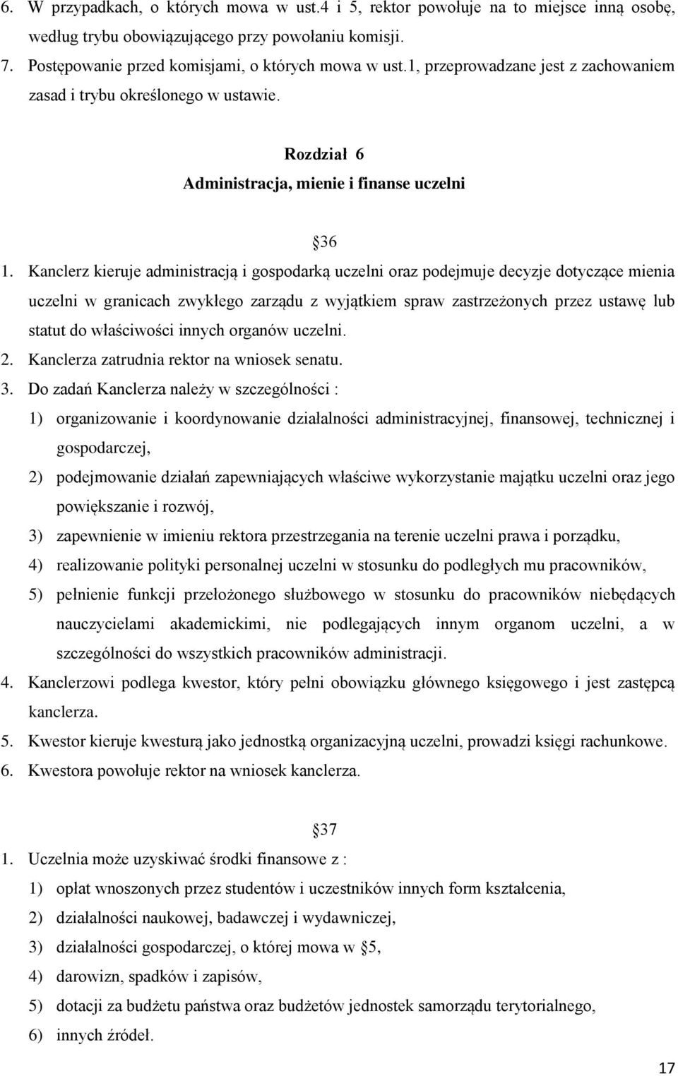 Kanclerz kieruje administracją i gospodarką uczelni oraz podejmuje decyzje dotyczące mienia uczelni w granicach zwykłego zarządu z wyjątkiem spraw zastrzeżonych przez ustawę lub statut do właściwości