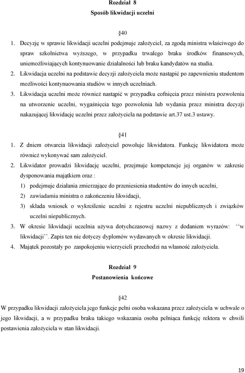 działalności lub braku kandydatów na studia. 2. Likwidacja uczelni na podstawie decyzji założyciela może nastąpić po zapewnieniu studentom możliwości kontynuowania studiów w innych uczelniach. 3.