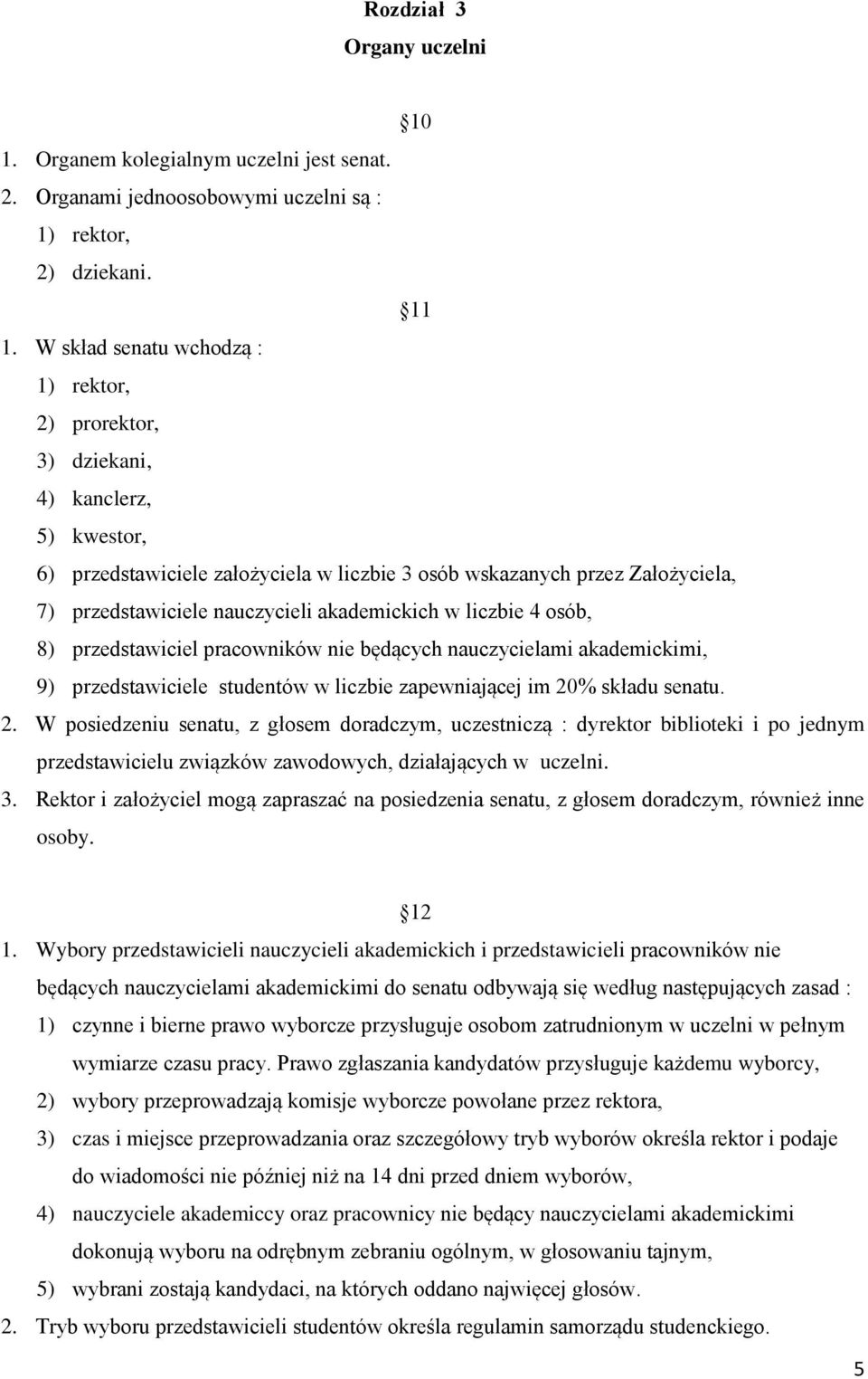 akademickich w liczbie 4 osób, 8) przedstawiciel pracowników nie będących nauczycielami akademickimi, 9) przedstawiciele studentów w liczbie zapewniającej im 20