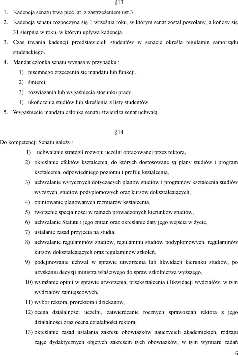 4. Mandat członka senatu wygasa w przypadku : 1) pisemnego zrzeczenia się mandatu lub funkcji, 2) śmierci, 3) rozwiązania lub wygaśnięcia stosunku pracy, 4) ukończenia studiów lub skreślenia z listy