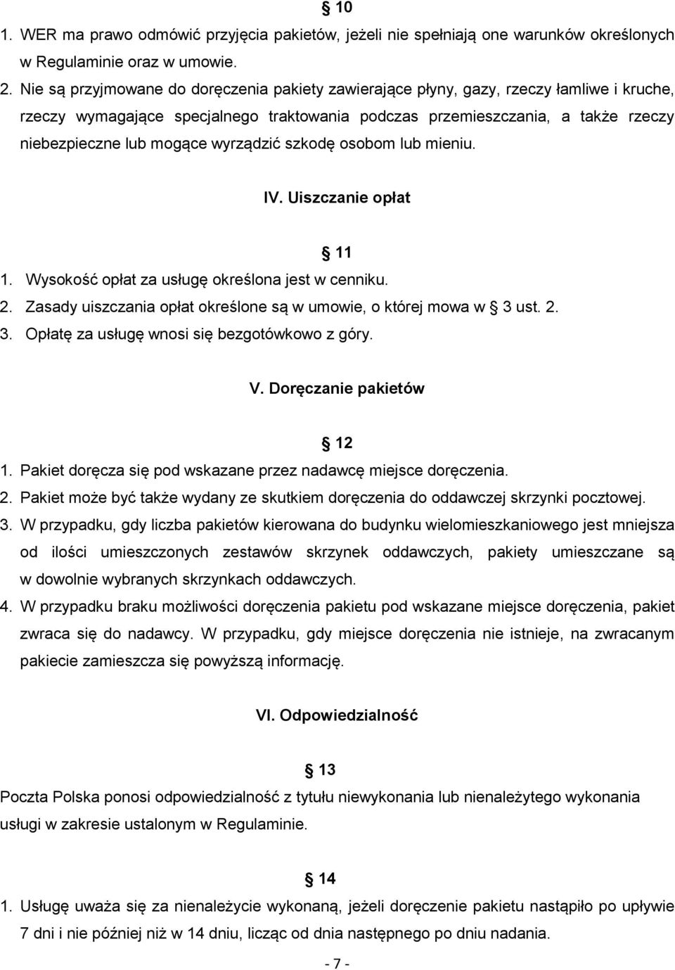 wyrządzić szkodę osobom lub mieniu. IV. Uiszczanie opłat 11 1. Wysokość opłat za usługę określona jest w cenniku. 2. Zasady uiszczania opłat określone są w umowie, o której mowa w 3 