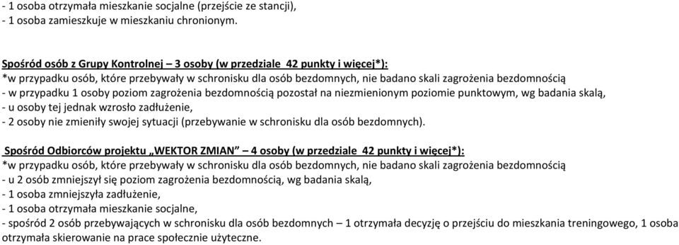 przypadku 1 osoby poziom zagrożenia bezdomnością pozostał na niezmienionym poziomie punktowym, wg badania skalą, - u osoby tej jednak wzrosło zadłużenie, - 2 osoby nie zmieniły swojej sytuacji