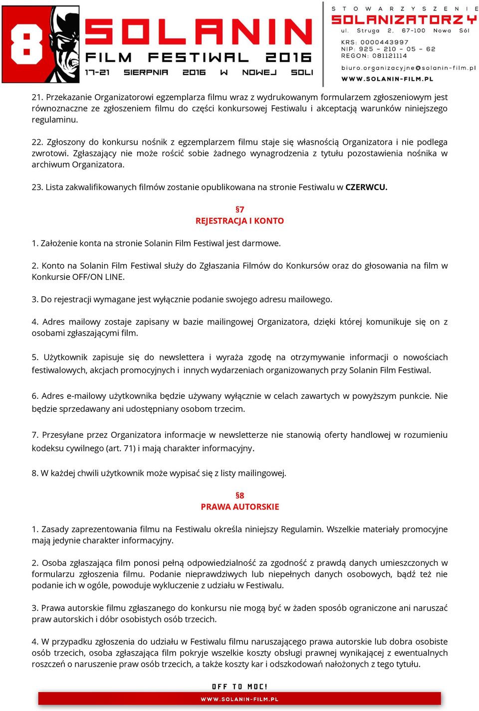 Zgłaszający nie może rościć sobie żadnego wynagrodzenia z tytułu pozostawienia nośnika w archiwum Organizatora. 23. Lista zakwalifikowanych filmów zostanie opublikowana na stronie Festiwalu w CZERWCU.