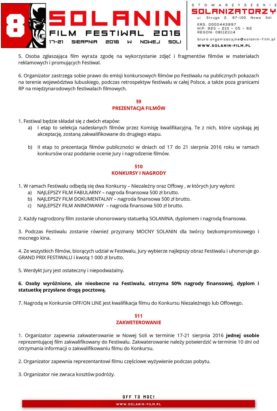 granicami RP na międzynarodowych festiwalach filmowych. 9 PREZENTACJA FILMÓW 1. Festiwal będzie składał się z dwóch etapów: a) I etap to selekcja nadesłanych filmów przez Komisję kwalifikacyjną.