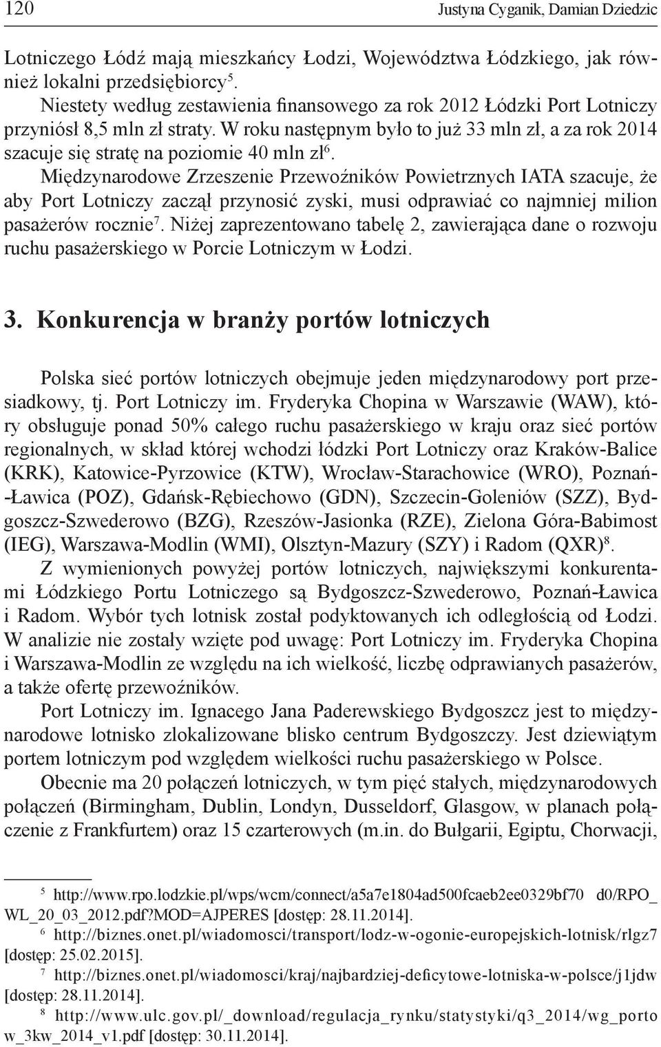 Międzynarodowe Zrzeszenie Przewoźników Powietrznych IATA szacuje, że aby Port Lotniczy zaczął przynosić zyski, musi odprawiać co najmniej milion pasażerów rocznie 7.