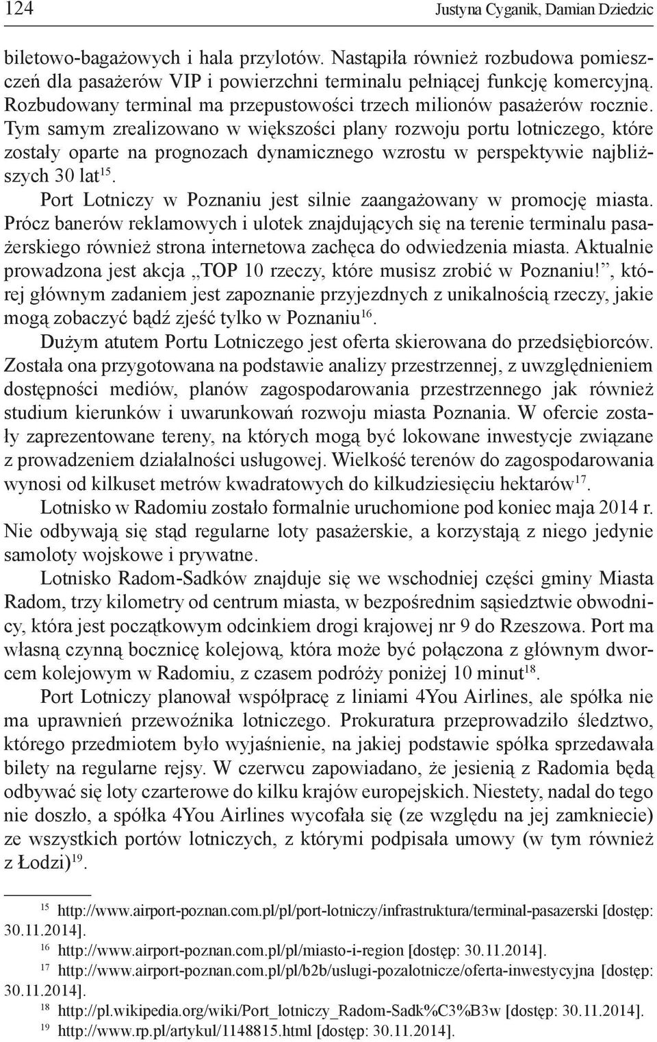 Tym samym zrealizowano w większości plany rozwoju portu lotniczego, które zostały oparte na prognozach dynamicznego wzrostu w perspektywie najbliższych 30 lat 15.