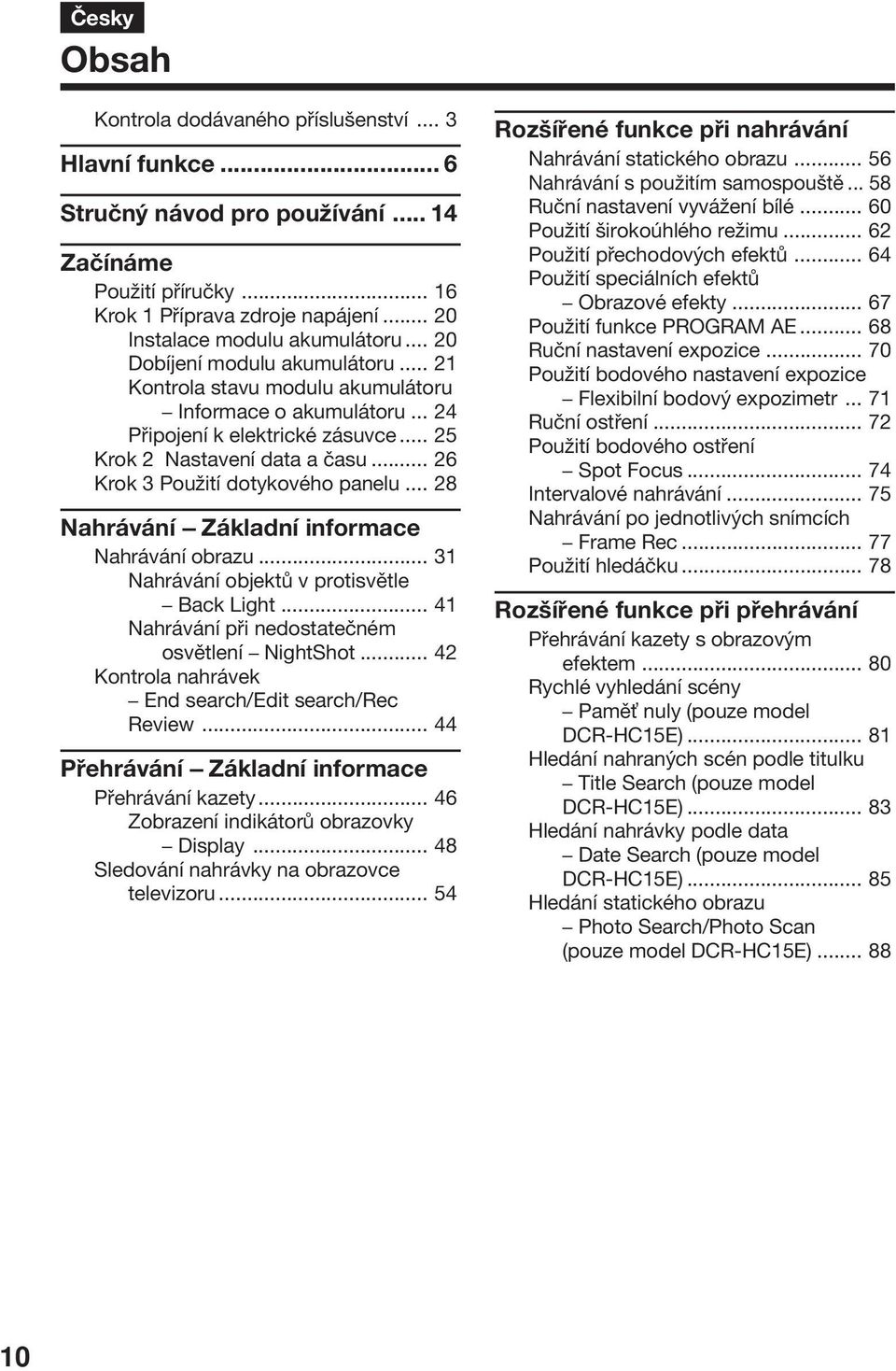 .. 25 Krok 2 Nastavení data a času... 26 Krok 3 Použití dotykového panelu... 28 Nahrávání Základní informace Nahrávání obrazu... 31 Nahrávání objektů v protisvětle Back Light.