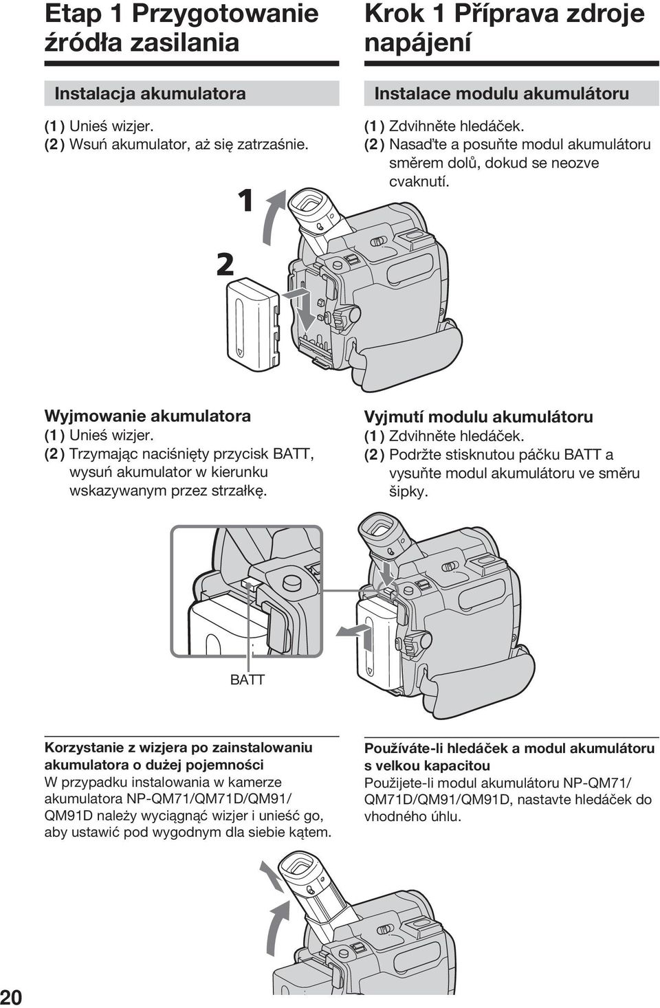 (2) Trzymając naciśnięty przycisk BATT, wysuń akumulator w kierunku wskazywanym przez strzałkę. Vyjmutí modulu akumulátoru (1) Zdvihněte hledáček.