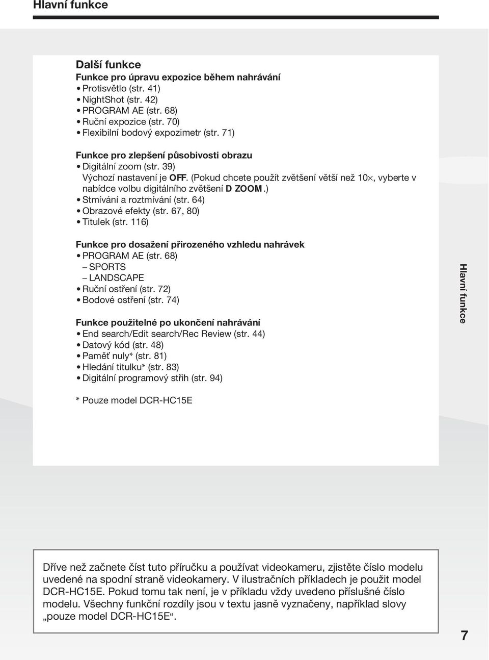 ) Stmívání a roztmívání (str. 64) Obrazové efekty (str. 67, 80) Titulek (str. 116) Funkce pro dosažení přirozeného vzhledu nahrávek PROGRAM AE (str. 68) SPORTS LANDSCAPE Ruční ostření (str.