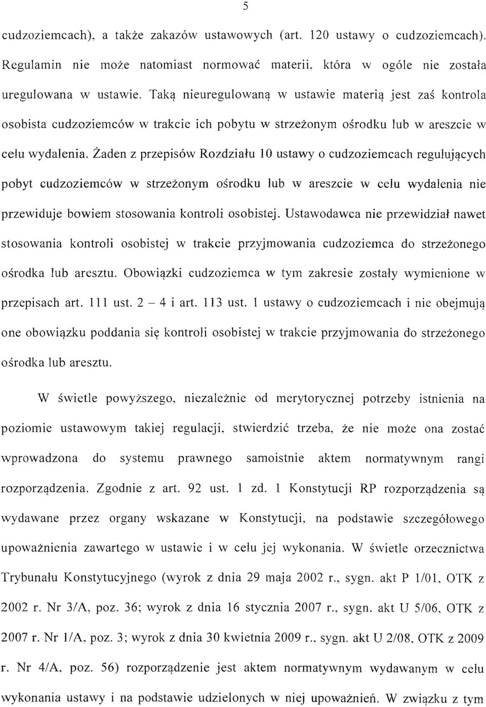 Żaden z przepisów Rozdziału l O ustawy o cudzoziemcach regulujących pobyt cudzoziemców w strzeżonym ośrodku lub w areszcie w celu wydalenia nie przewiduje bowiem stosowania kontroli osobistej.