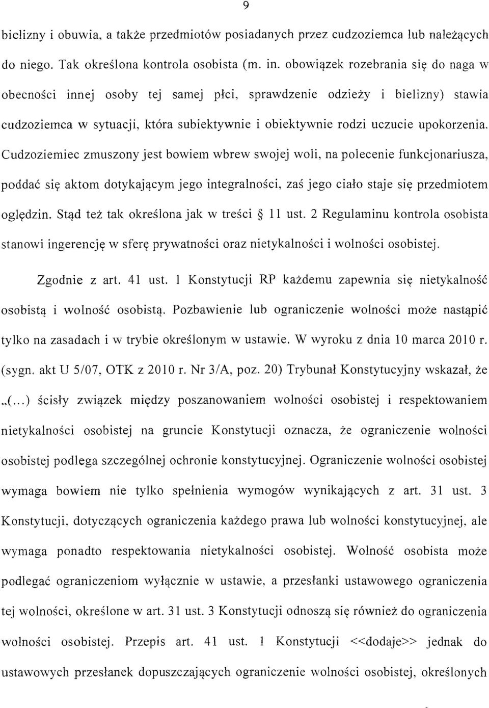 Cudzoziemiec zmuszony jest bowiem wbrew swojej woli, na polecenie funkcjonariusza, poddać się aktom dotykającym jego integralności, zaś jego ciało staje się przedmiotem oględzin.