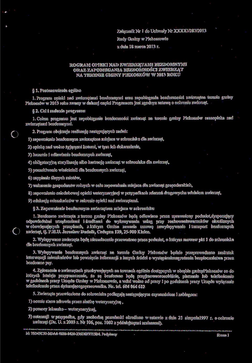 Program opieki nad zwierzętami bezdomnymi oraz zapobiegania bezdomności zwierzątna terenie gminy Piekoszów w 2013 roku zwany w dalszej części Programem jest zgodnyz ustawą o ochronie zwierząt. 2. Cel i zadania programu 1.