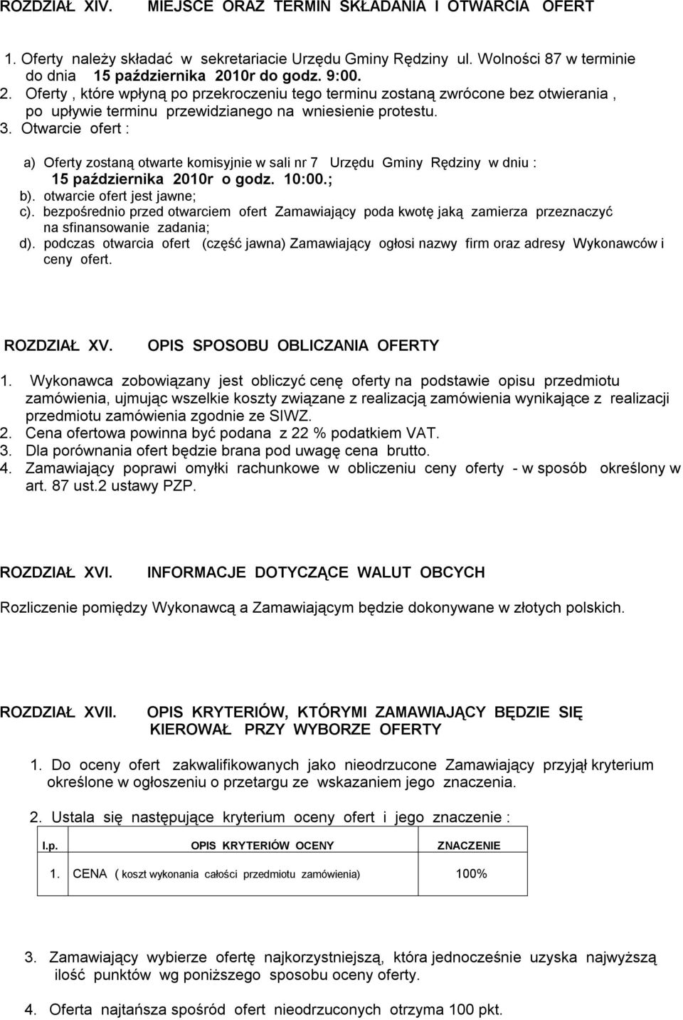 Otwarcie ofert : a) Oferty zostaną otwarte komisyjnie w sali nr 7 Urzędu Gminy Rędziny w dniu : 15 października 2010r o godz. 10:00.; b). otwarcie ofert jest jawne; c).