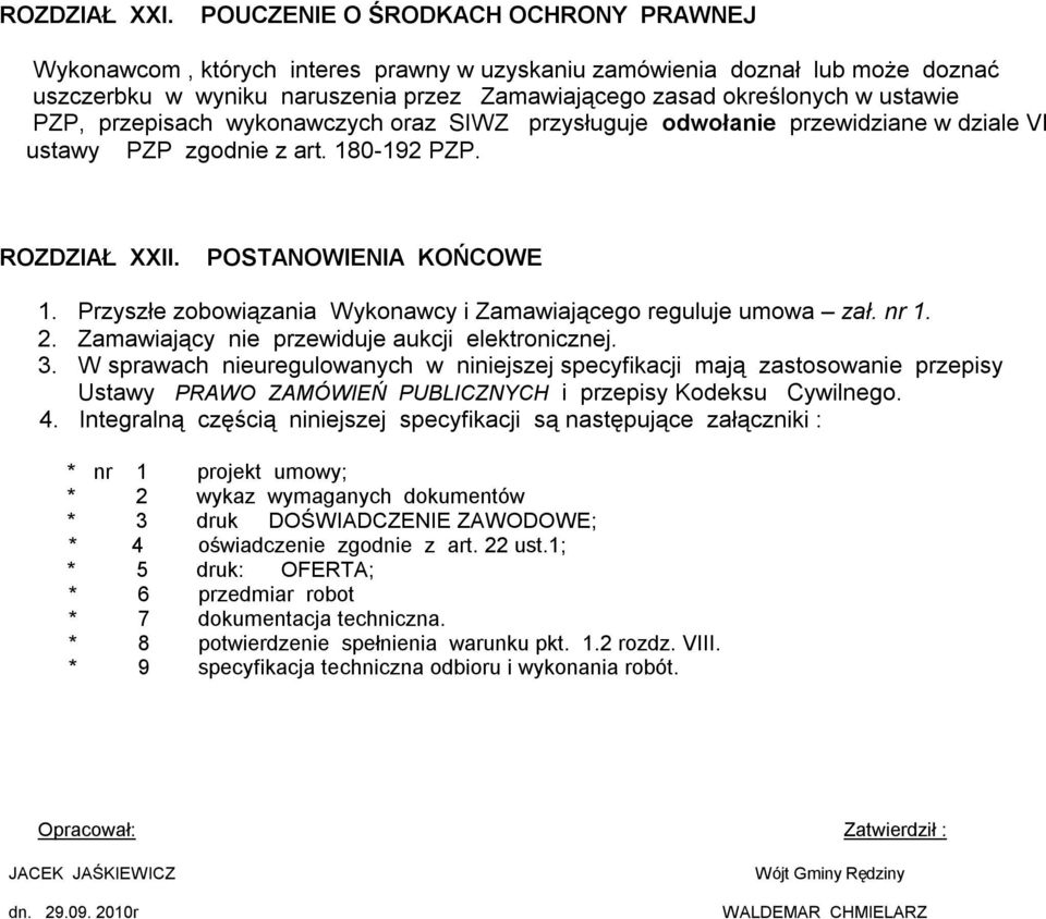 PZP, przepisach wykonawczych oraz SIWZ przysługuje odwołanie przewidziane w dziale VI ustawy PZP zgodnie z art. 180-192 PZP. ROZDZIAŁ XXII. POSTANOWIENIA KOŃCOWE 1.