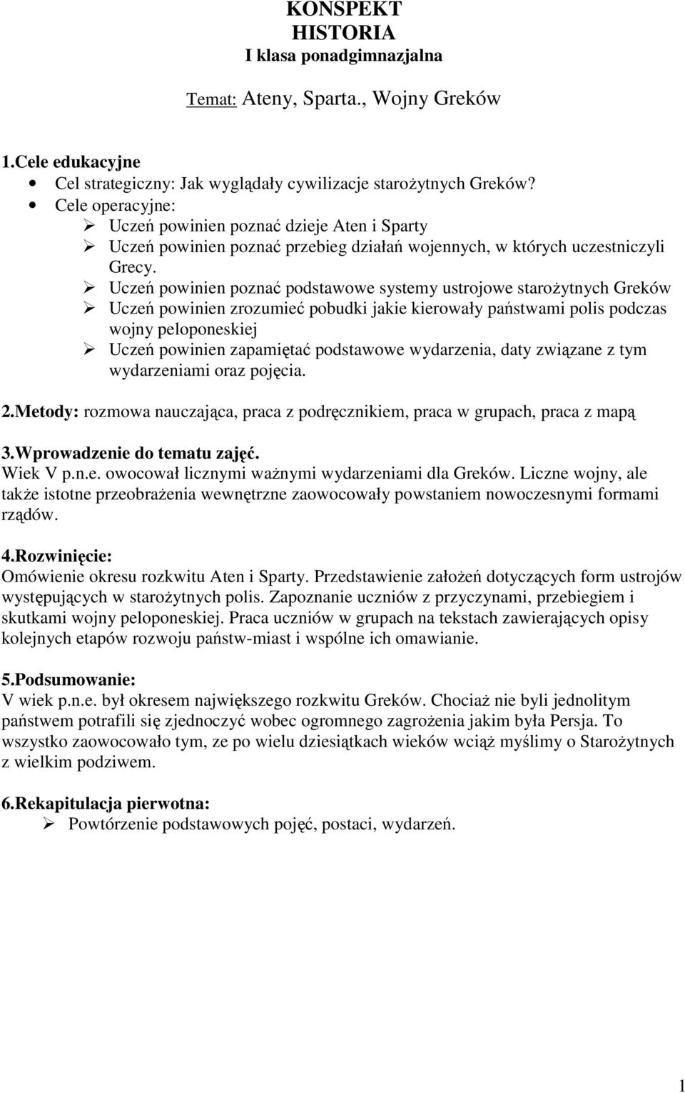 Uczeń powinien poznać podstawowe systemy ustrojowe starożytnych Greków Uczeń powinien zrozumieć pobudki jakie kierowały państwami polis podczas wojny peloponeskiej Uczeń powinien zapamiętać