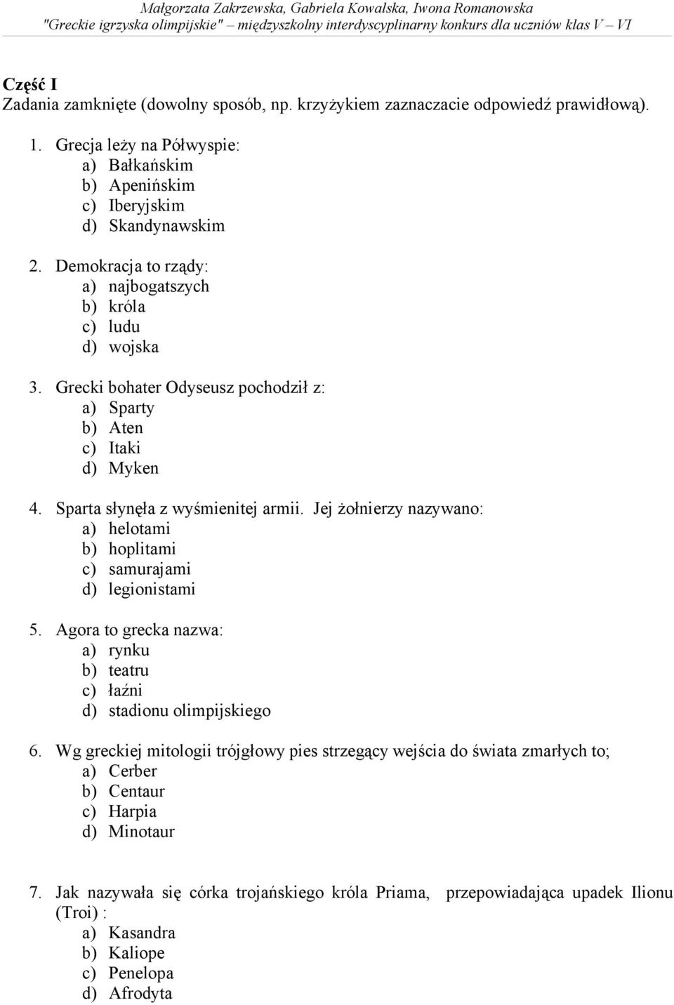 Jej żołnierzy nazywano: a) helotami b) hoplitami c) samurajami d) legionistami 5. Agora to grecka nazwa: a) rynku b) teatru c) łaźni d) stadionu olimpijskiego 6.