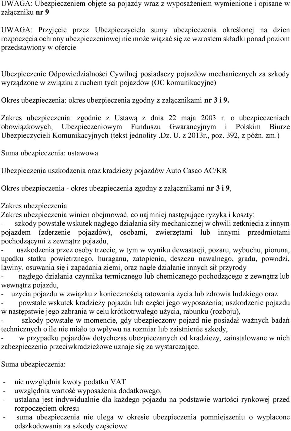 z ruchem tych pojazdów (OC komunikacyjne) Okres ubezpieczenia: okres ubezpieczenia zgodny z załącznikami nr 3 i 9. Zakres ubezpieczenia: zgodnie z Ustawą z dnia 22 maja 2003 r.