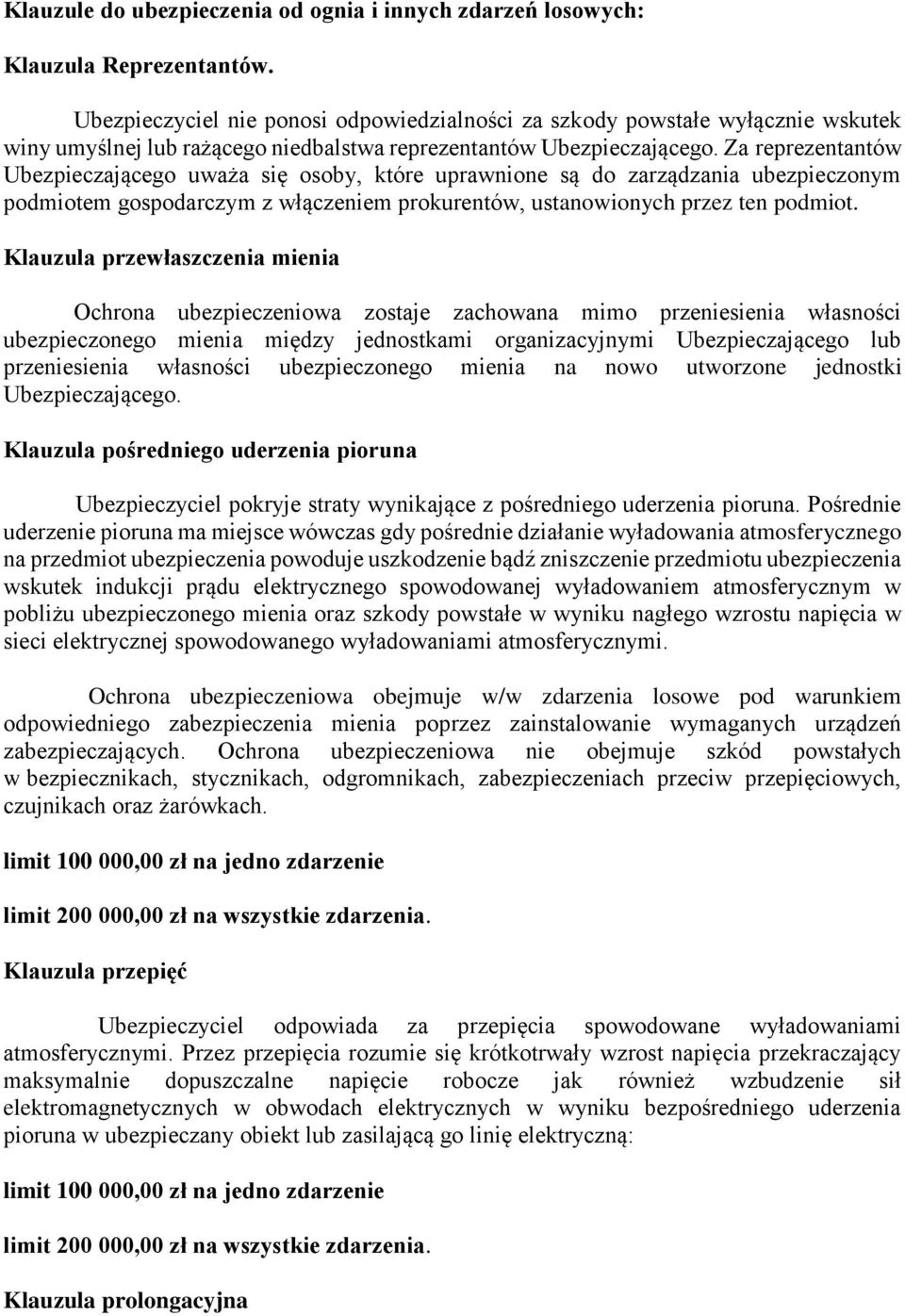 Za reprezentantów Ubezpieczającego uważa się osoby, które uprawnione są do zarządzania ubezpieczonym podmiotem gospodarczym z włączeniem prokurentów, ustanowionych przez ten podmiot.