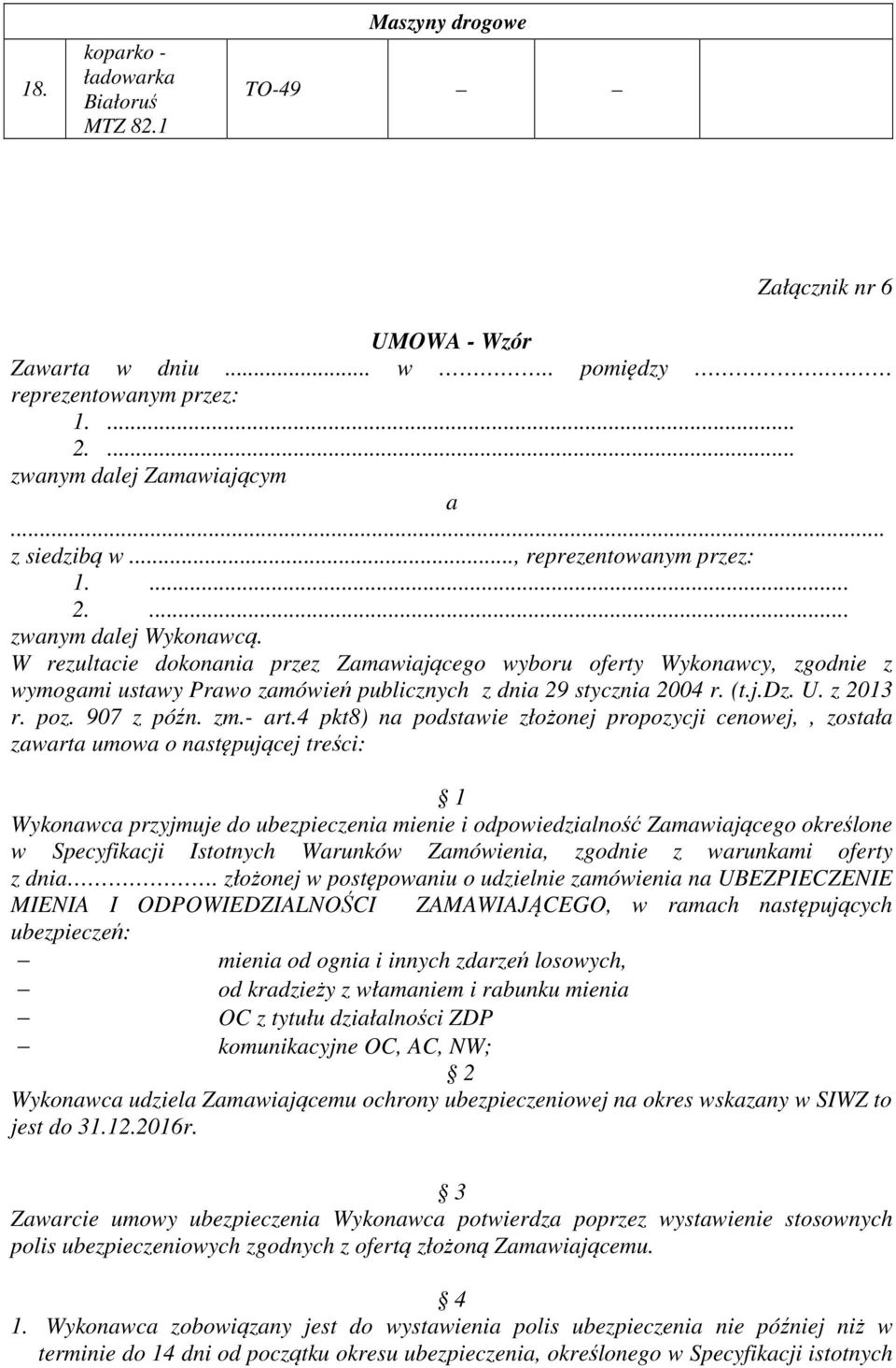 W rezultacie dokonania przez Zamawiającego wyboru oferty Wykonawcy, zgodnie z wymogami ustawy Prawo zamówień publicznych z dnia 29 stycznia 2004 r. (t.j.dz. U. z 2013 r. poz. 907 z późn. zm.- art.