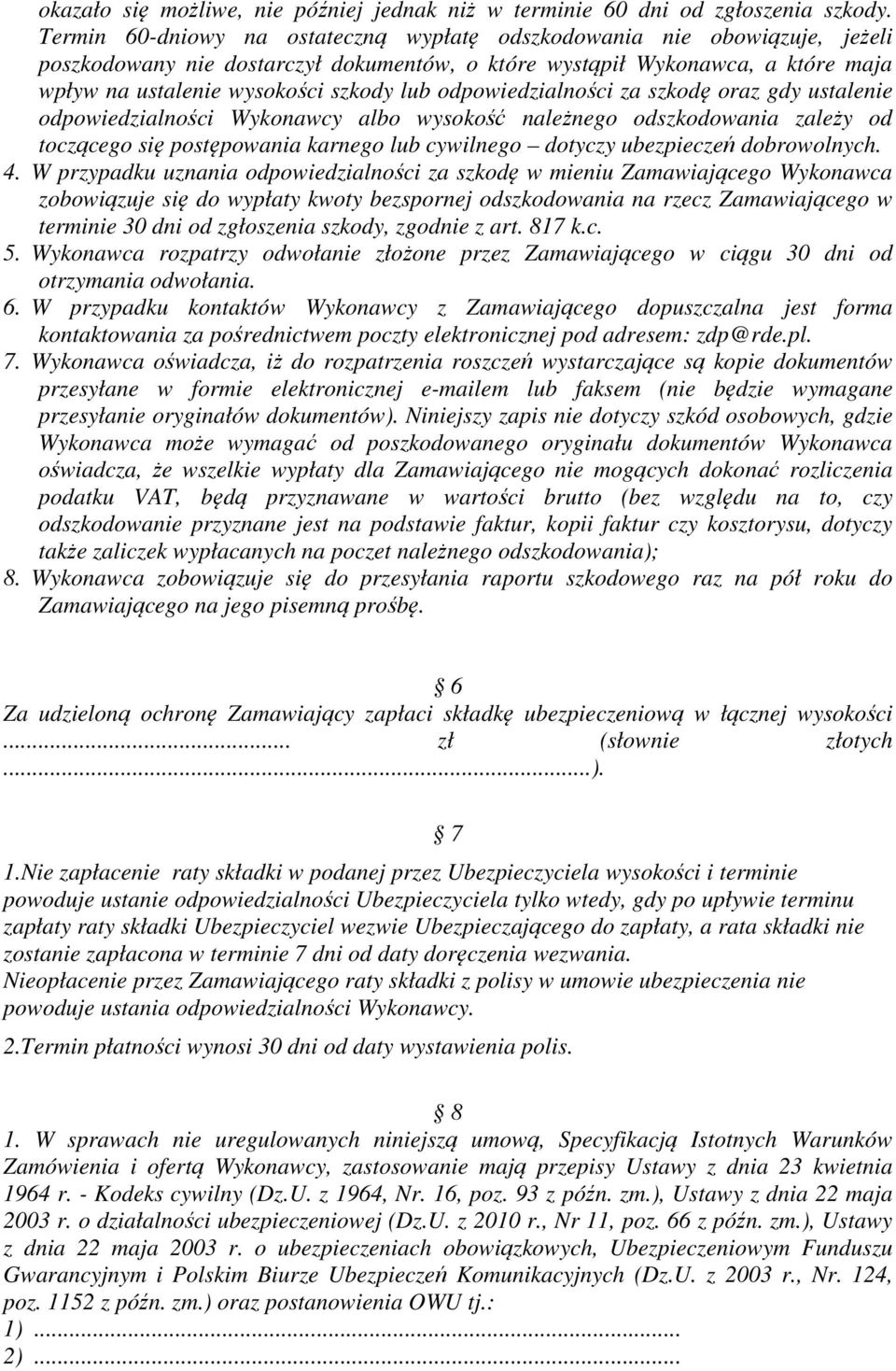 odpowiedzialności za szkodę oraz gdy ustalenie odpowiedzialności Wykonawcy albo wysokość należnego odszkodowania zależy od toczącego się postępowania karnego lub cywilnego dotyczy ubezpieczeń