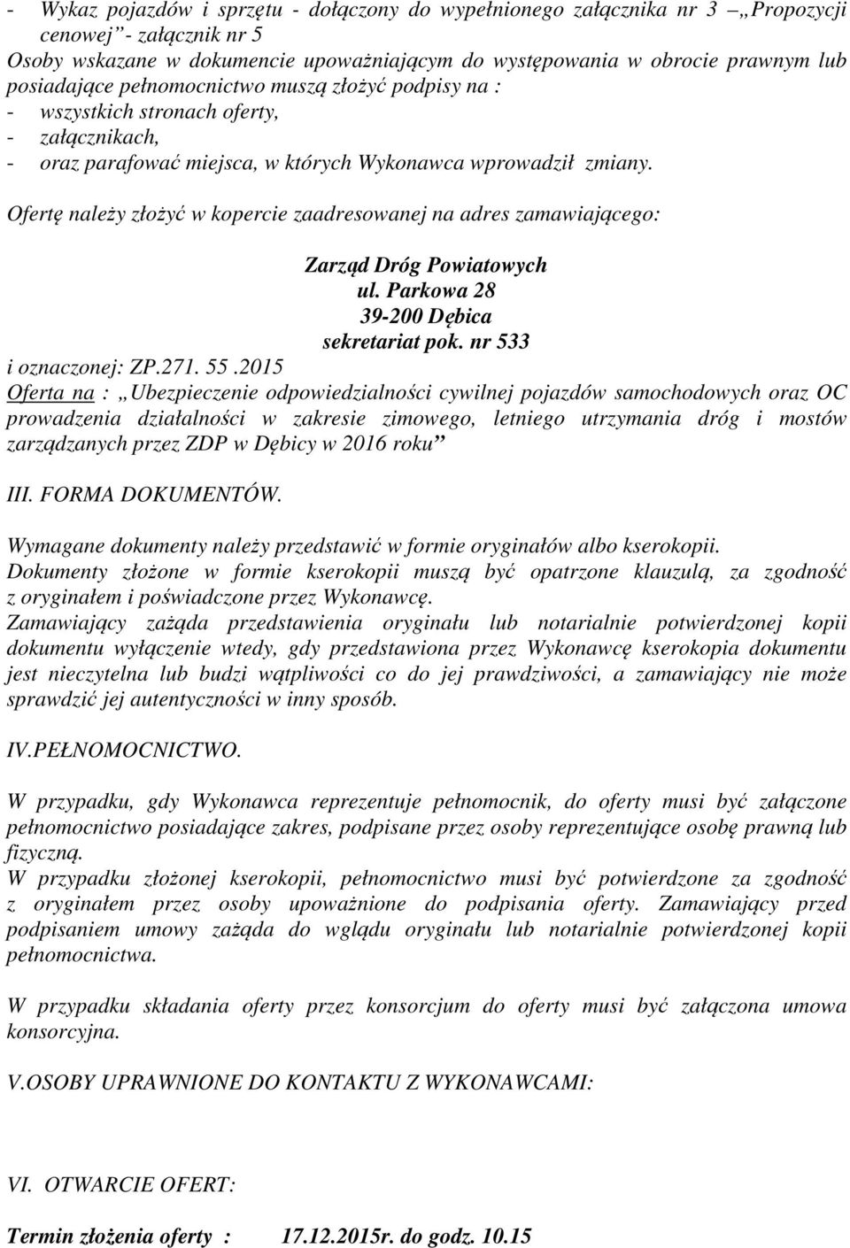 Ofertę należy złożyć w kopercie zaadresowanej na adres zamawiającego: Zarząd Dróg Powiatowych ul. Parkowa 28 39-200 Dębica sekretariat pok. nr 533 i oznaczonej: ZP.271. 55.