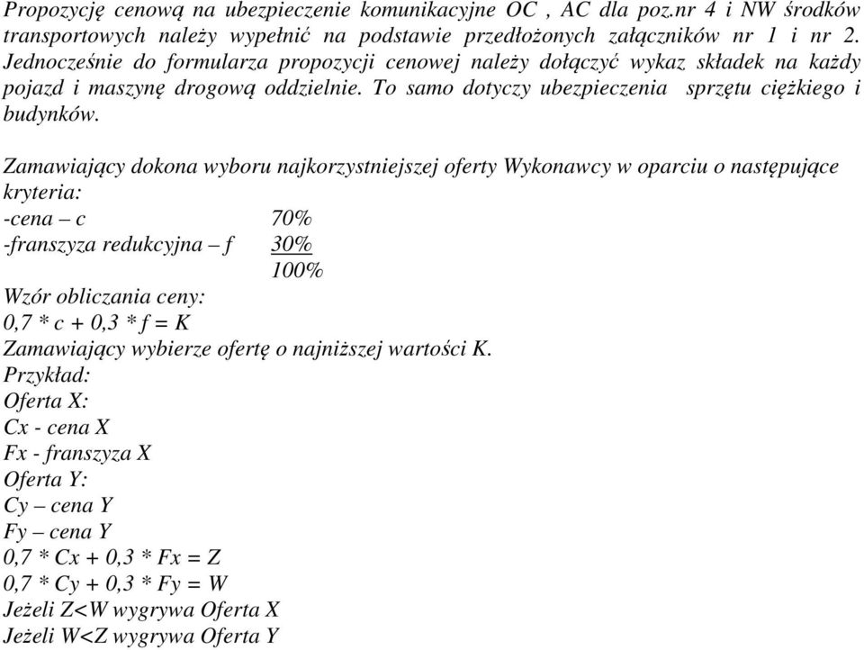 Zamawiający dokona wyboru najkorzystniejszej oferty Wykonawcy w oparciu o następujące kryteria: -cena c 70% -franszyza redukcyjna f 30% 100% Wzór obliczania ceny: 0,7 * c + 0,3 * f = K