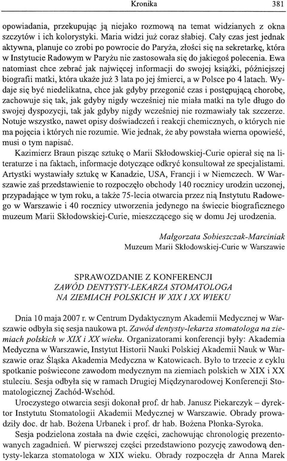 Ewa natomiast chce zebrać jak najwięcej informacji do swojej książki, późniejszej biografii matki, która ukaże już 3 lata po jej śmierci, a w Polsce po 4 latach.